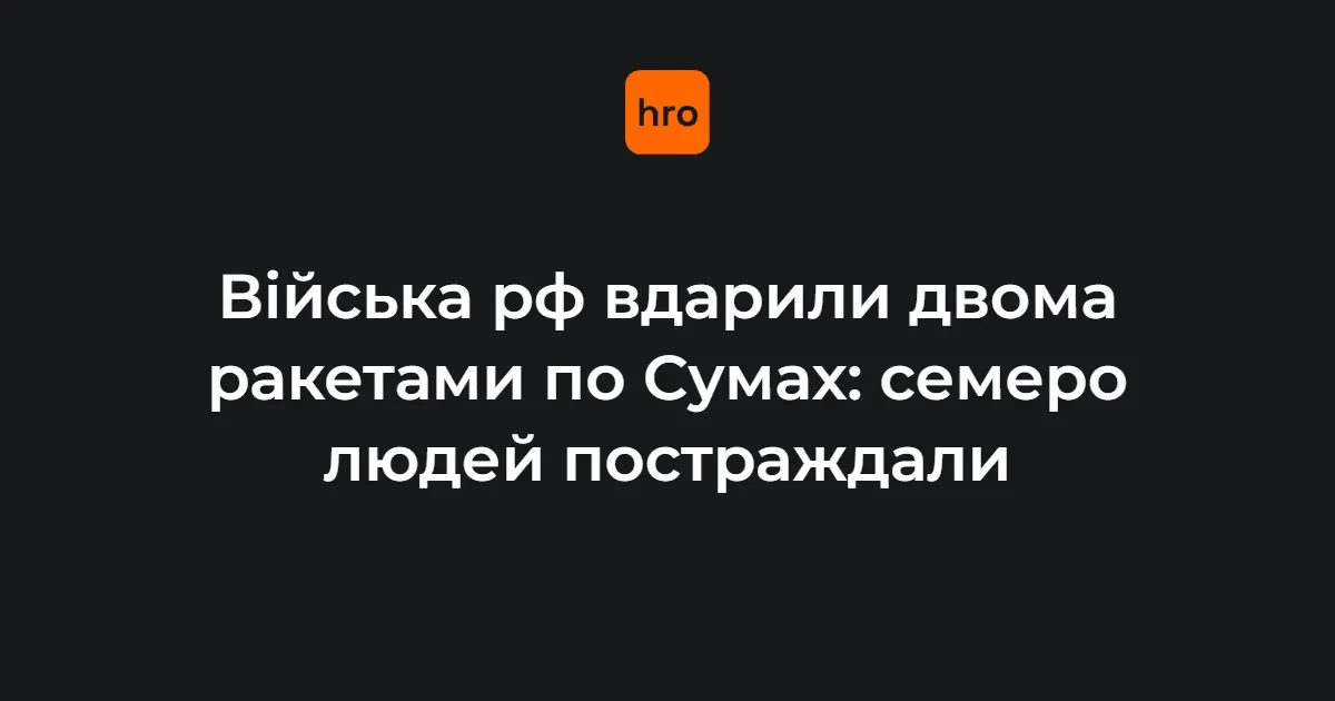 Удар по Сумах: семеро постраждалих, один у важкому стані
