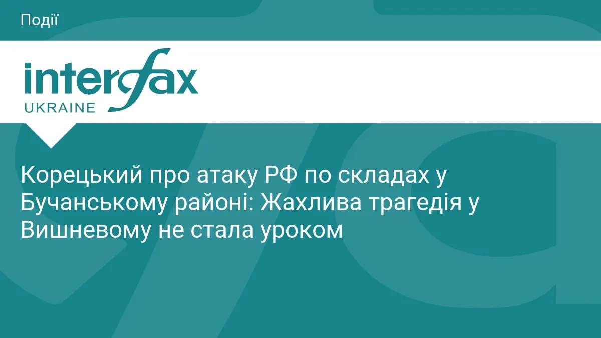 Корецький: удар по складах у Бучанському районі — злочинна недбалість